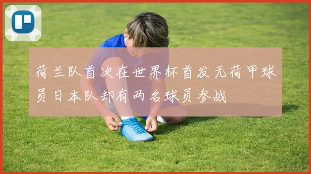 荷兰队首次在世界杯首发无荷甲球员日本队却有两名球员参战